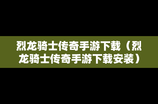 烈龙骑士传奇手游下载（烈龙骑士传奇手游下载安装）