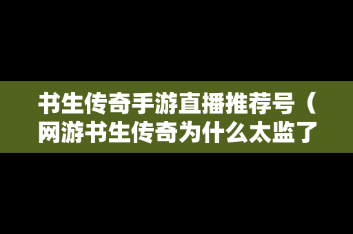 书生传奇手游直播推荐号（网游书生传奇为什么太监了）