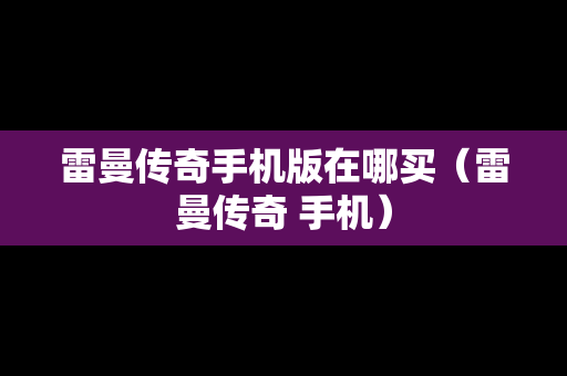 雷曼传奇手机版在哪买（雷曼传奇 手机）