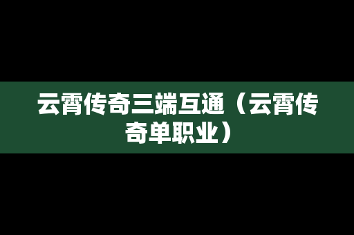 云霄传奇三端互通（云霄传奇单职业）