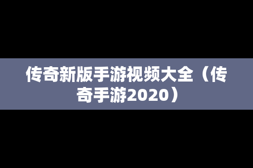 传奇新版手游视频大全（传奇手游2020）