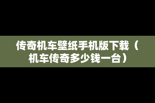传奇机车壁纸手机版下载（机车传奇多少钱一台）