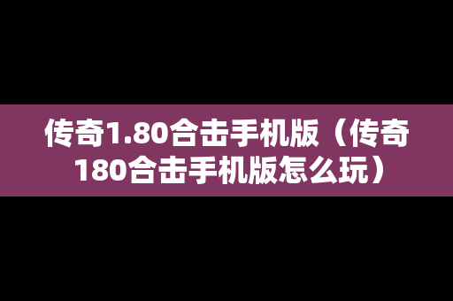 传奇1.80合击手机版（传奇180合击手机版怎么玩）