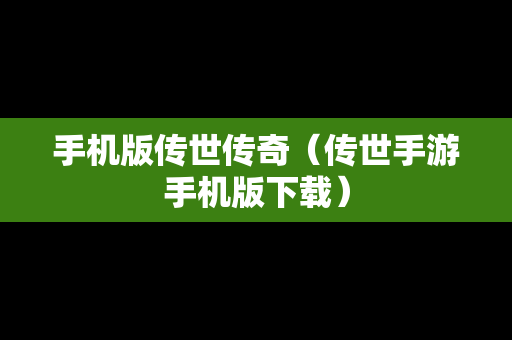 手机版传世传奇（传世手游手机版下载）