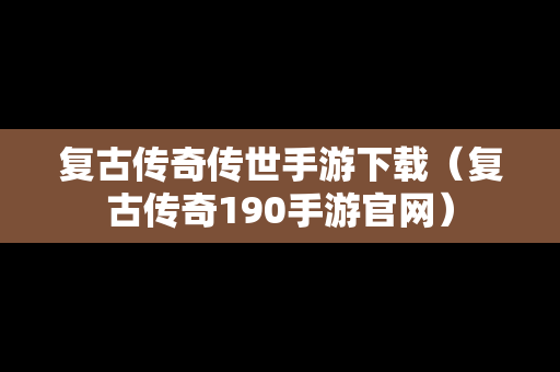 复古传奇传世手游下载（复古传奇190手游官网）