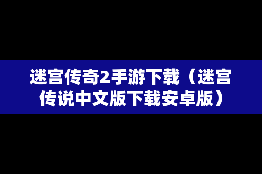 迷宫传奇2手游下载（迷宫传说中文版下载安卓版）