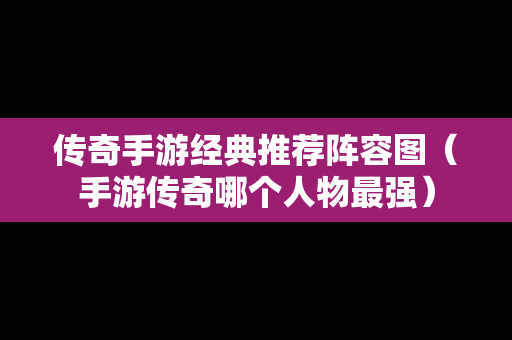 传奇手游经典推荐阵容图（手游传奇哪个人物最强）