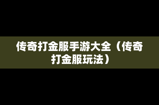 传奇打金服手游大全（传奇打金服玩法）
