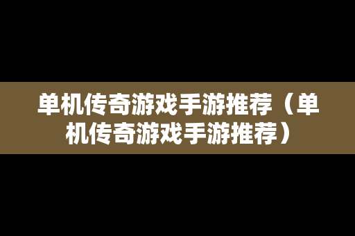 单机传奇游戏手游推荐（单机传奇游戏手游推荐）