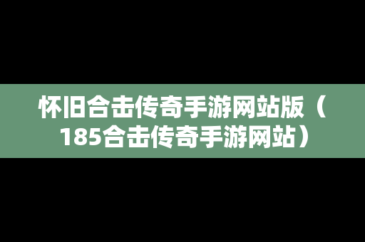 怀旧合击传奇手游网站版（185合击传奇手游网站）