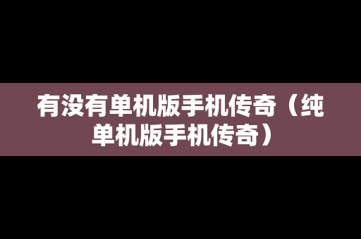 有没有单机版手机传奇（纯单机版手机传奇）