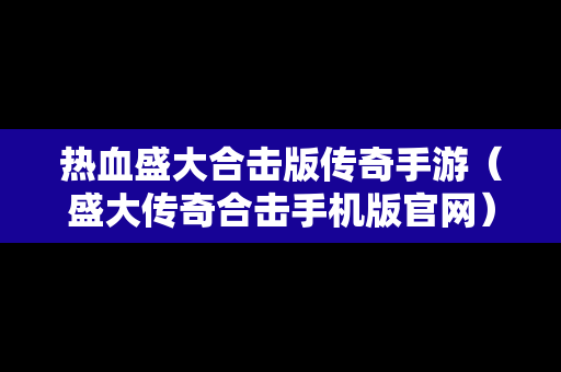 热血盛大合击版传奇手游（盛大传奇合击手机版官网）