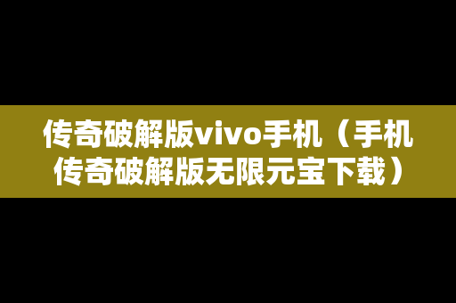 传奇破解版vivo手机（手机传奇破解版无限元宝下载）