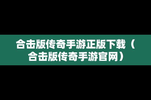 合击版传奇手游正版下载（合击版传奇手游官网）
