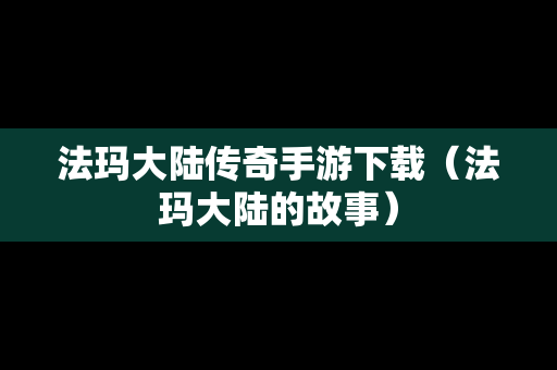 法玛大陆传奇手游下载（法玛大陆的故事）