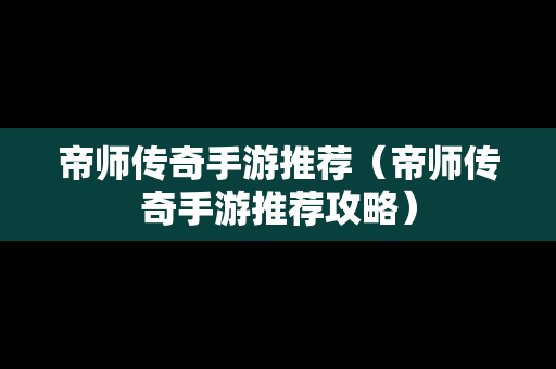 帝师传奇手游推荐（帝师传奇手游推荐攻略）