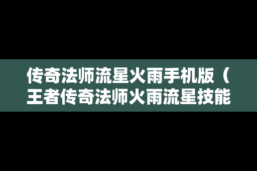 传奇法师流星火雨手机版（王者传奇法师火雨流星技能）