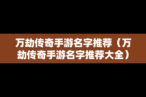 万劫传奇手游名字推荐（万劫传奇手游名字推荐大全）