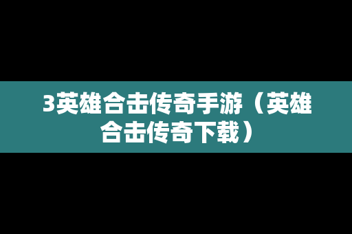 3英雄合击传奇手游（英雄合击传奇下载）