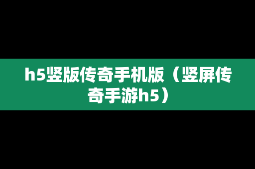 h5竖版传奇手机版（竖屏传奇手游h5）