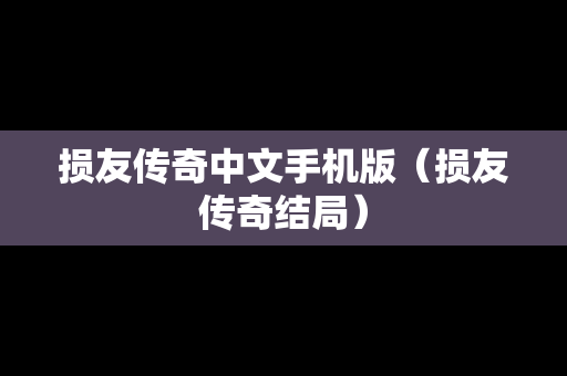 损友传奇中文手机版（损友传奇结局）