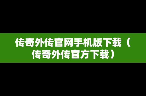 传奇外传官网手机版下载（传奇外传官方下载）