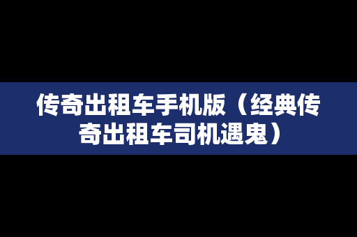 传奇出租车手机版（经典传奇出租车司机遇鬼）
