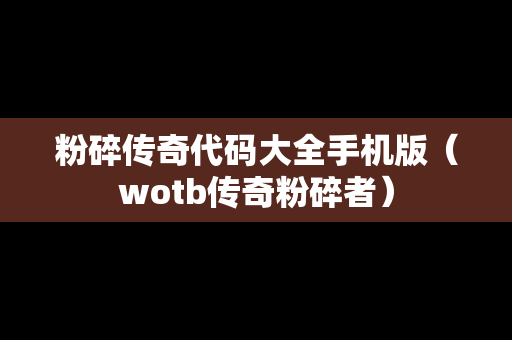 粉碎传奇代码大全手机版（wotb传奇粉碎者）