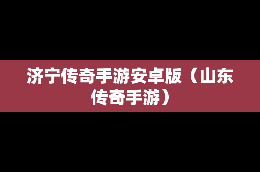 济宁传奇手游安卓版（山东传奇手游）