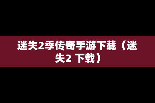 迷失2季传奇手游下载（迷失2 下载）