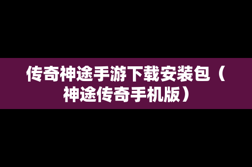 传奇神途手游下载安装包（神途传奇手机版）
