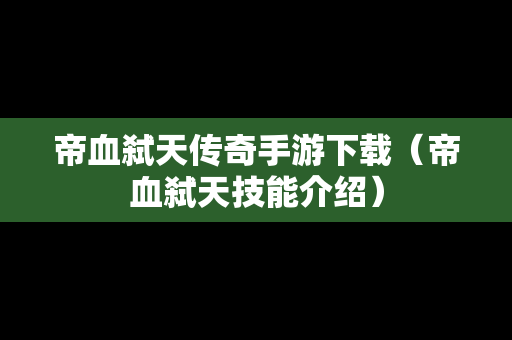帝血弑天传奇手游下载（帝血弑天技能介绍）