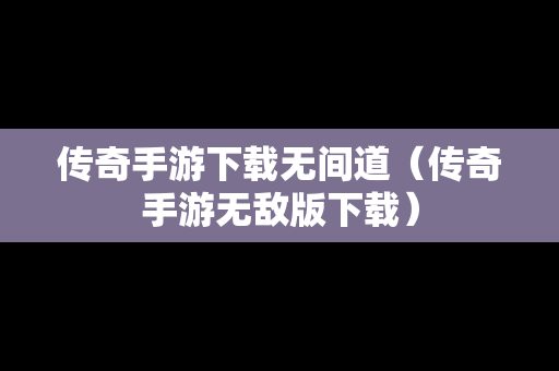 传奇手游下载无间道（传奇手游无敌版下载）