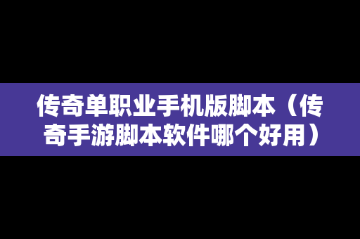 传奇单职业手机版脚本（传奇手游脚本软件哪个好用）