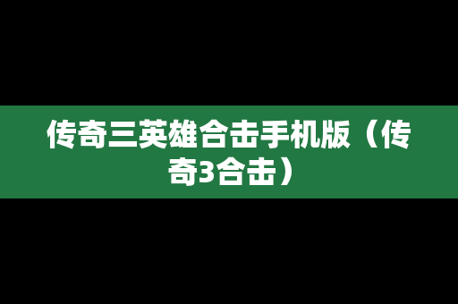 传奇三英雄合击手机版（传奇3合击）