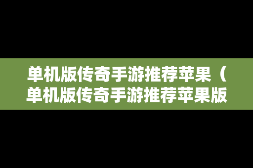 单机版传奇手游推荐苹果（单机版传奇手游推荐苹果版）
