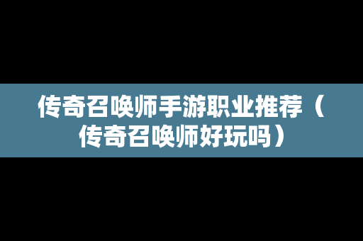 传奇召唤师手游职业推荐（传奇召唤师好玩吗）