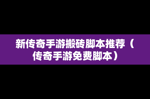 新传奇手游搬砖脚本推荐（传奇手游免费脚本）