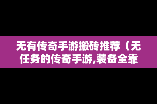 无有传奇手游搬砖推荐（无任务的传奇手游,装备全靠打）