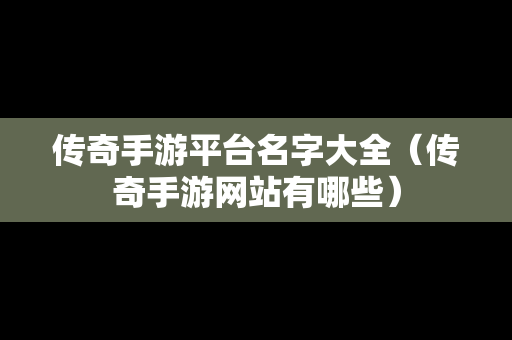 传奇手游平台名字大全（传奇手游网站有哪些）