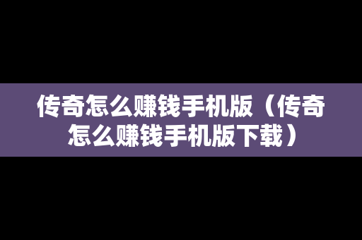 传奇怎么赚钱手机版（传奇怎么赚钱手机版下载）