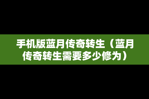 手机版蓝月传奇转生（蓝月传奇转生需要多少修为）