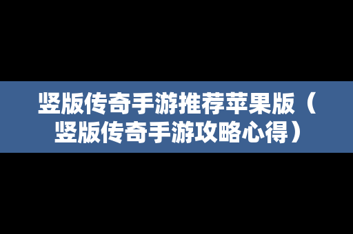竖版传奇手游推荐苹果版（竖版传奇手游攻略心得）