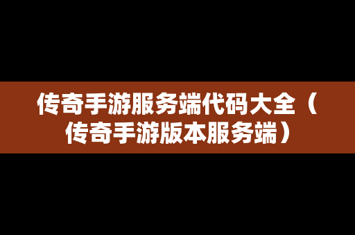 传奇手游服务端代码大全（传奇手游版本服务端）