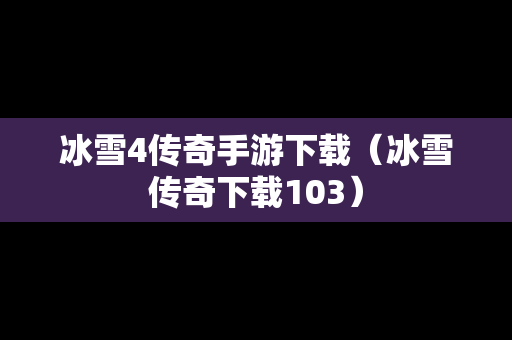 冰雪4传奇手游下载（冰雪传奇下载103）