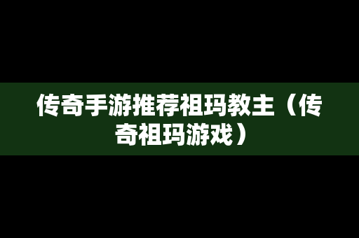 传奇手游推荐祖玛教主（传奇祖玛游戏）