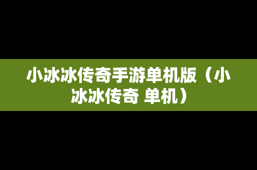 小冰冰传奇手游单机版（小冰冰传奇 单机）