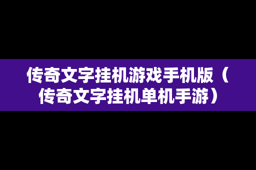传奇文字挂机游戏手机版（传奇文字挂机单机手游）