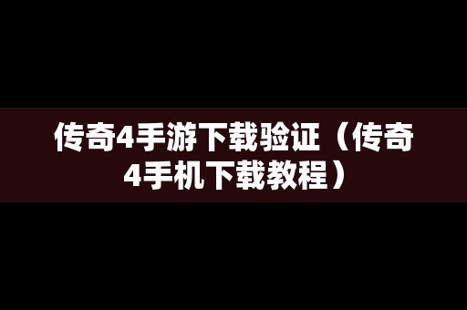 传奇4手游下载验证（传奇4手机下载教程）