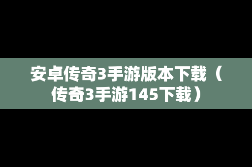 安卓传奇3手游版本下载（传奇3手游145下载）